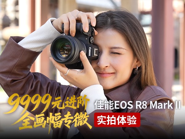 9999Ԫ����ȫ����ר΢ ����EOS R8 Mark IIʵ������
