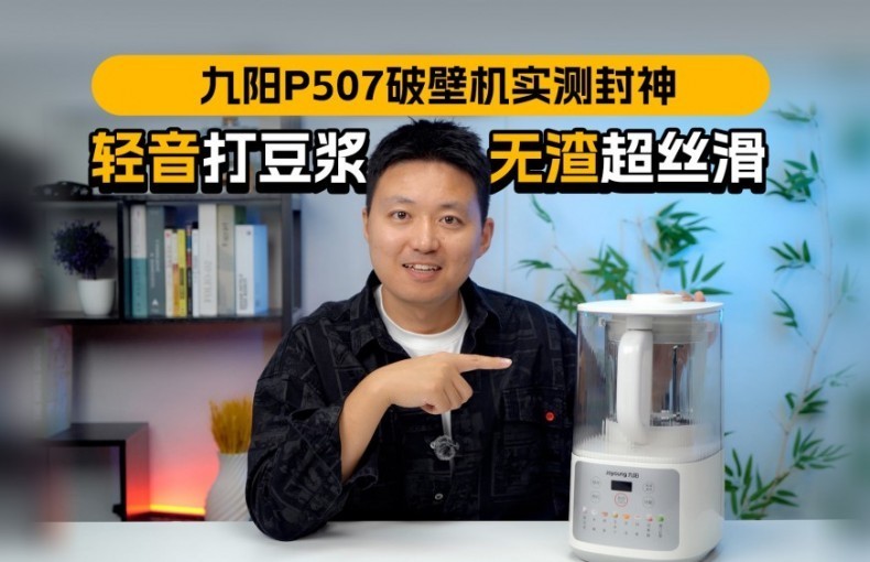 九阳P507破壁机实测封神：轻音打豆浆，无渣超丝滑